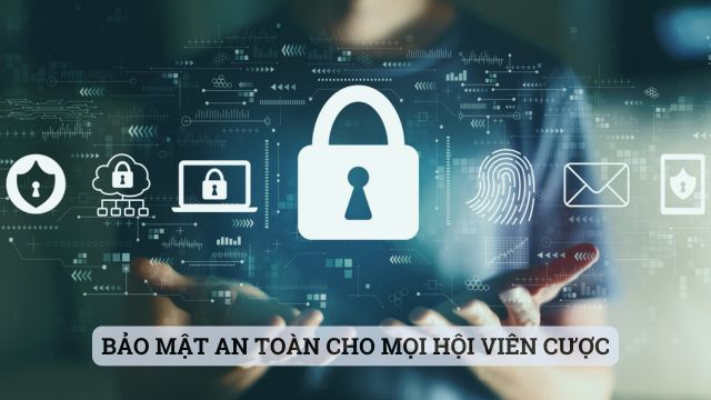 Bảo mật an toàn cho mọi hội viên cược